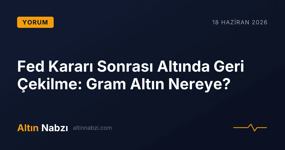 Fed Kararı Sonrası Altında Geri Çekilme: Gram Altın Nereye?