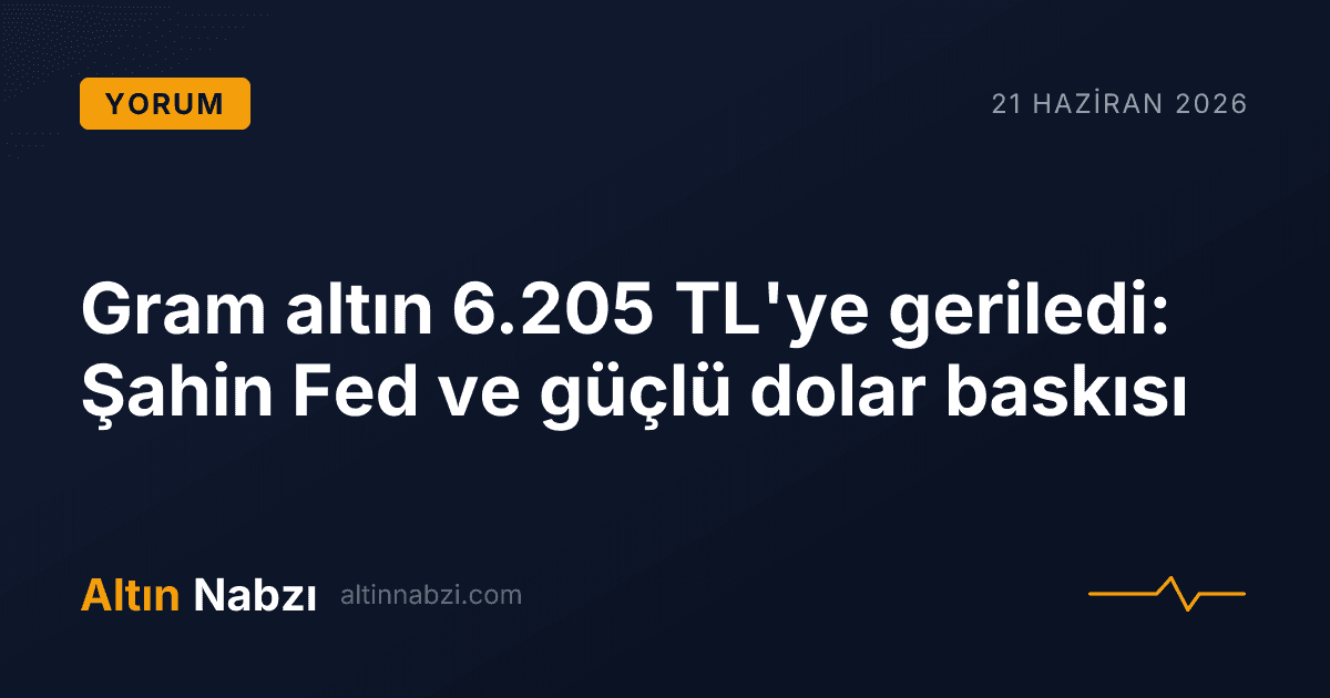 Gram altın 6.205 TL'ye geriledi: Şahin Fed ve güçlü dolar baskısı