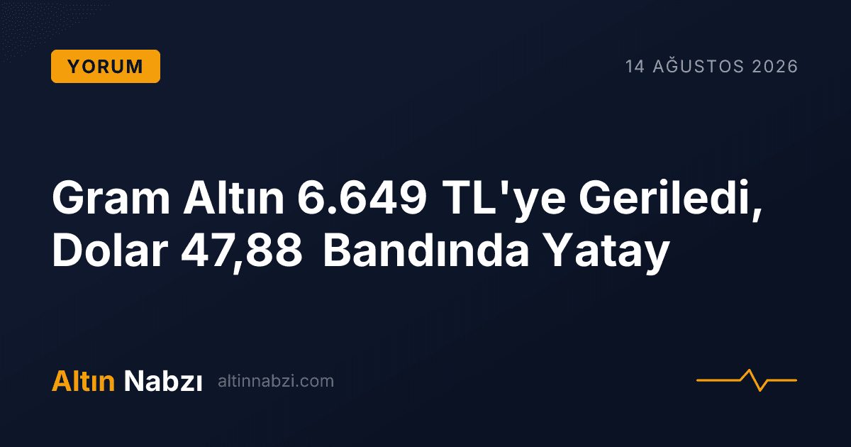 Gram Altın 6.649 TL'ye Geriledi, Dolar 47,88 Bandında Yatay