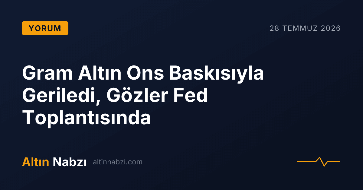 Gram Altın Ons Baskısıyla Geriledi, Gözler Fed Toplantısında
