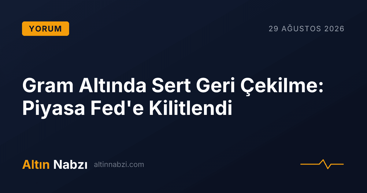Gram Altında Sert Geri Çekilme: Piyasa Fed'e Kilitlendi