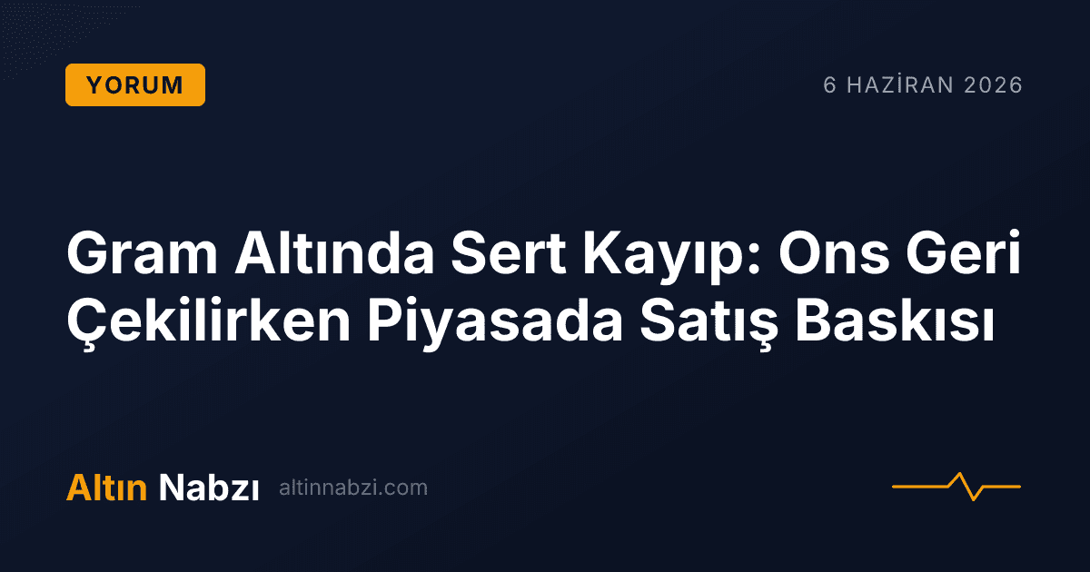 Gram Altında Sert Kayıp: Ons Geri Çekilirken Piyasada Satış Baskısı