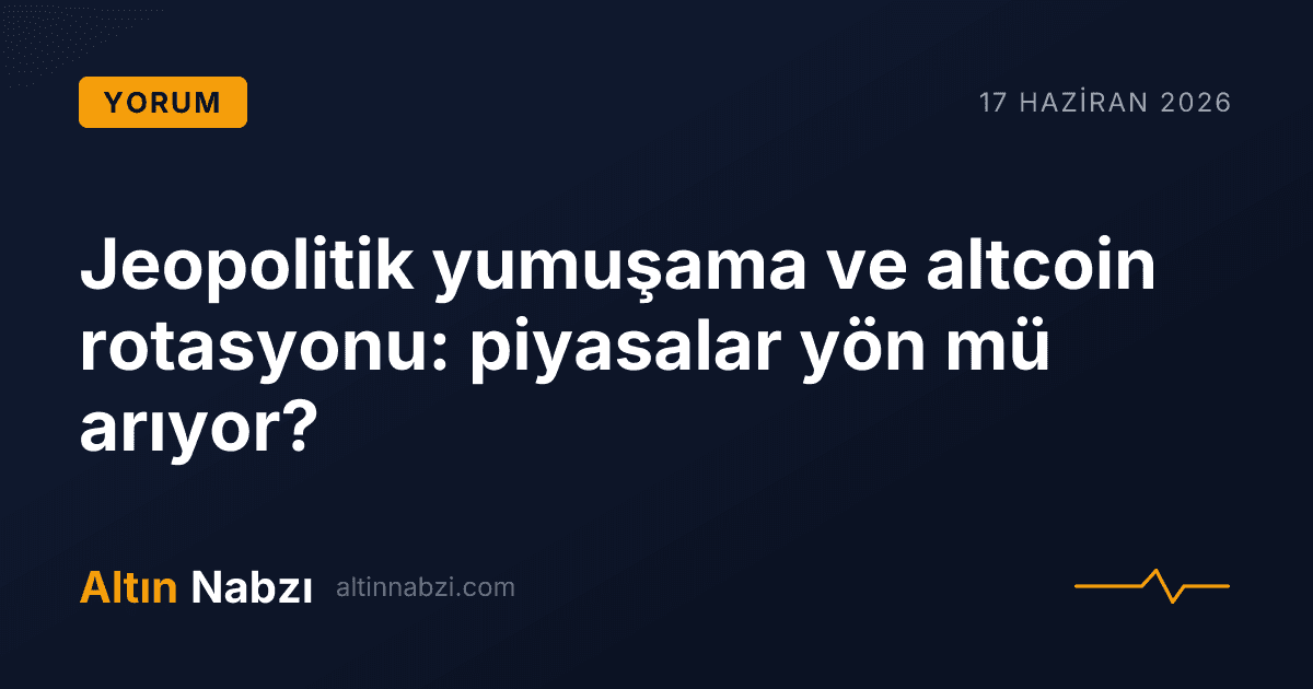 Jeopolitik yumuşama ve altcoin rotasyonu: piyasalar yön mü arıyor?