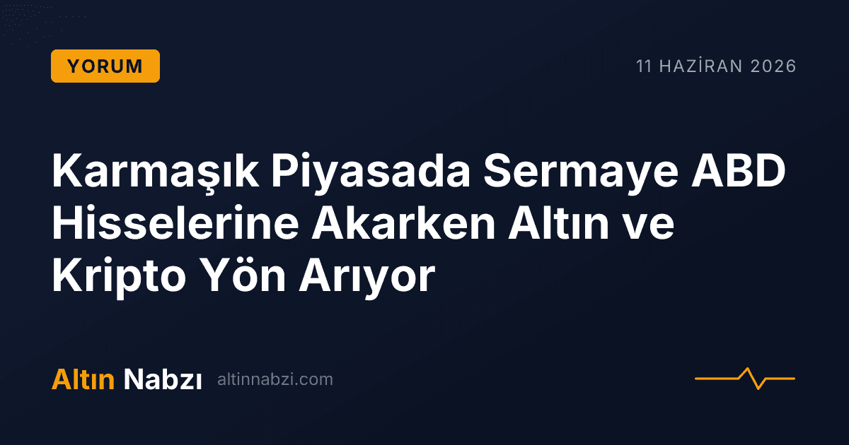Karmaşık Piyasada Sermaye ABD Hisselerine Akarken Altın ve Kripto Yön Arıyor