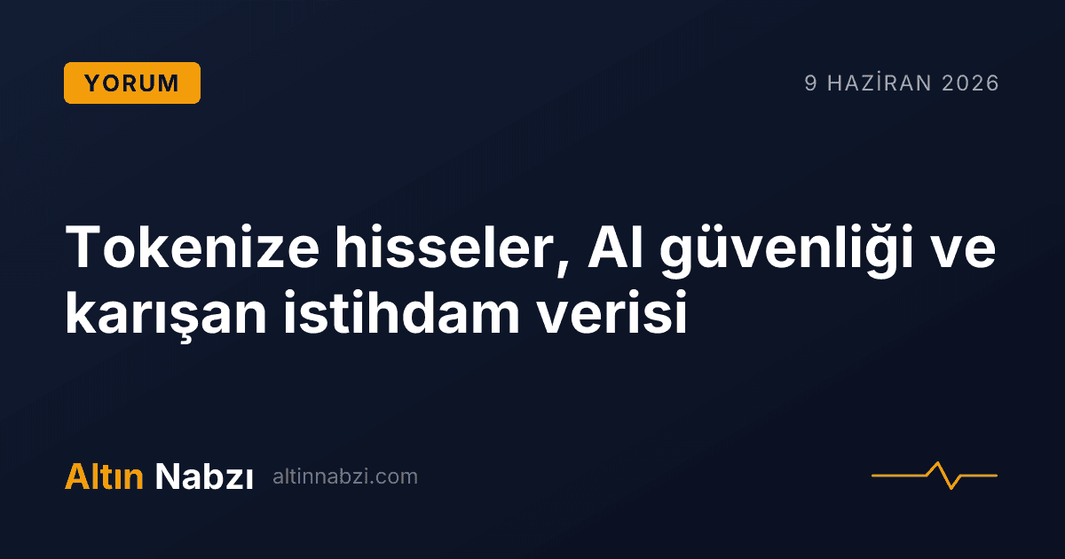 Tokenize hisseler, AI güvenliği ve karışan istihdam verisi