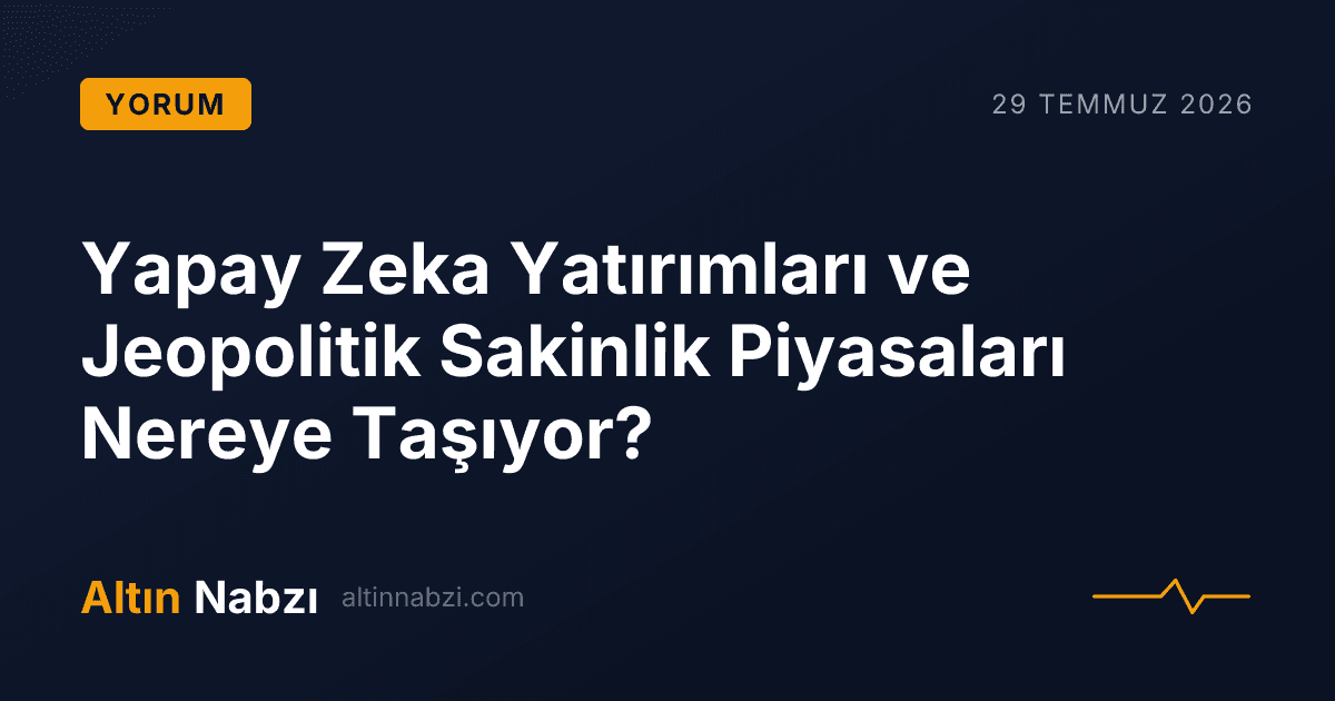 Yapay Zeka Yatırımları ve Jeopolitik Sakinlik Piyasaları Nereye Taşıyor?